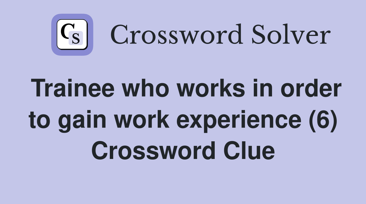 Trainee who works in order to gain work experience (6) Crossword Clue