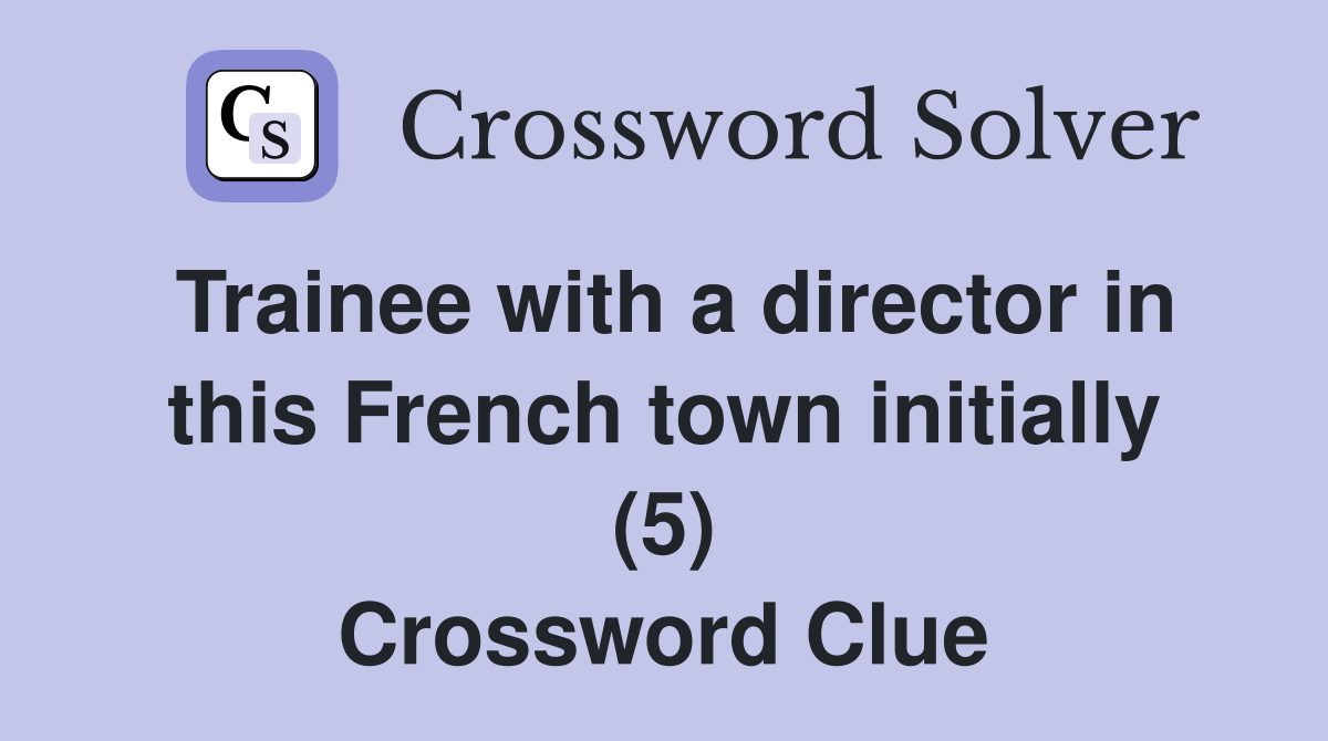 Trainee with a director in this French town initially (5) Crossword Clue