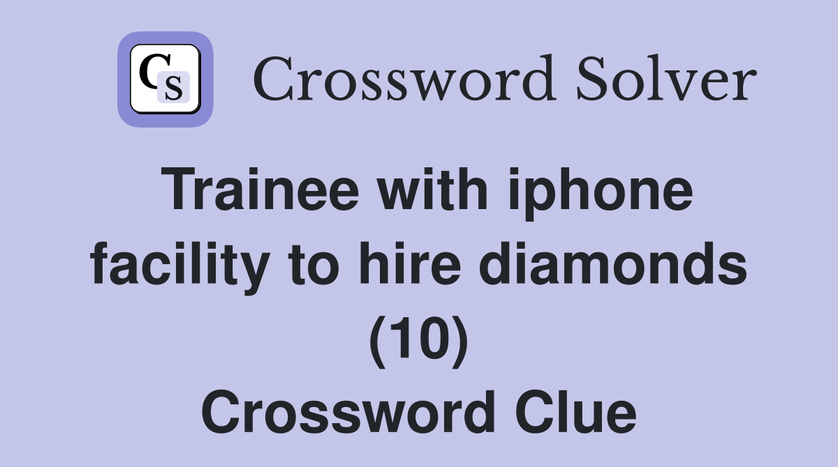 Trainee with iphone facility to hire diamonds (10) Crossword Clue