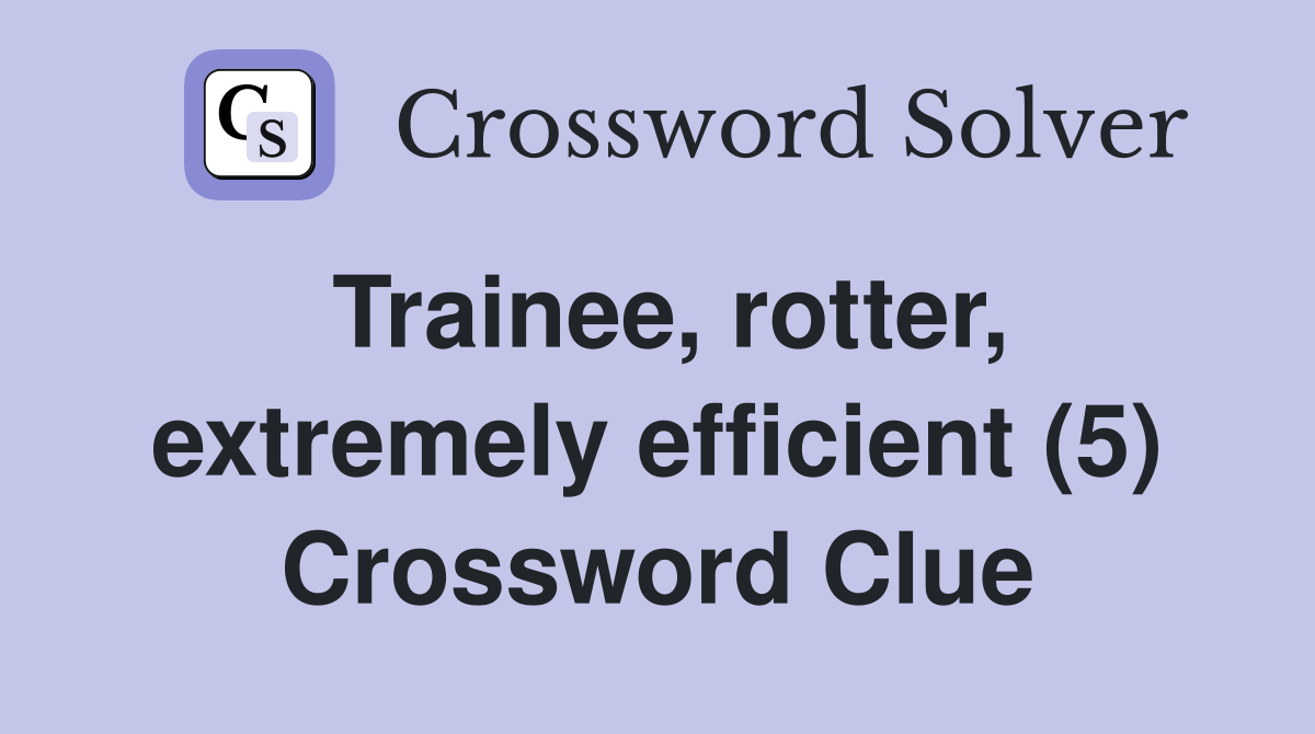 Trainee, rotter, extremely efficient (5) Crossword Clue