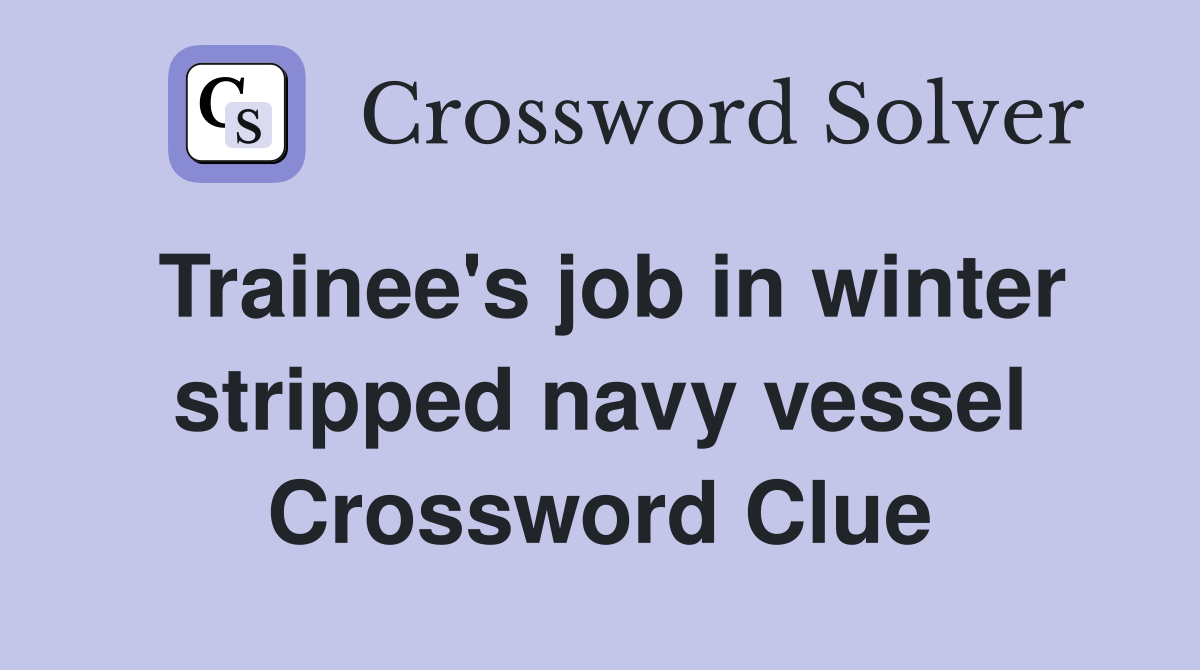 Trainee's job in winter stripped navy vessel Crossword Clue