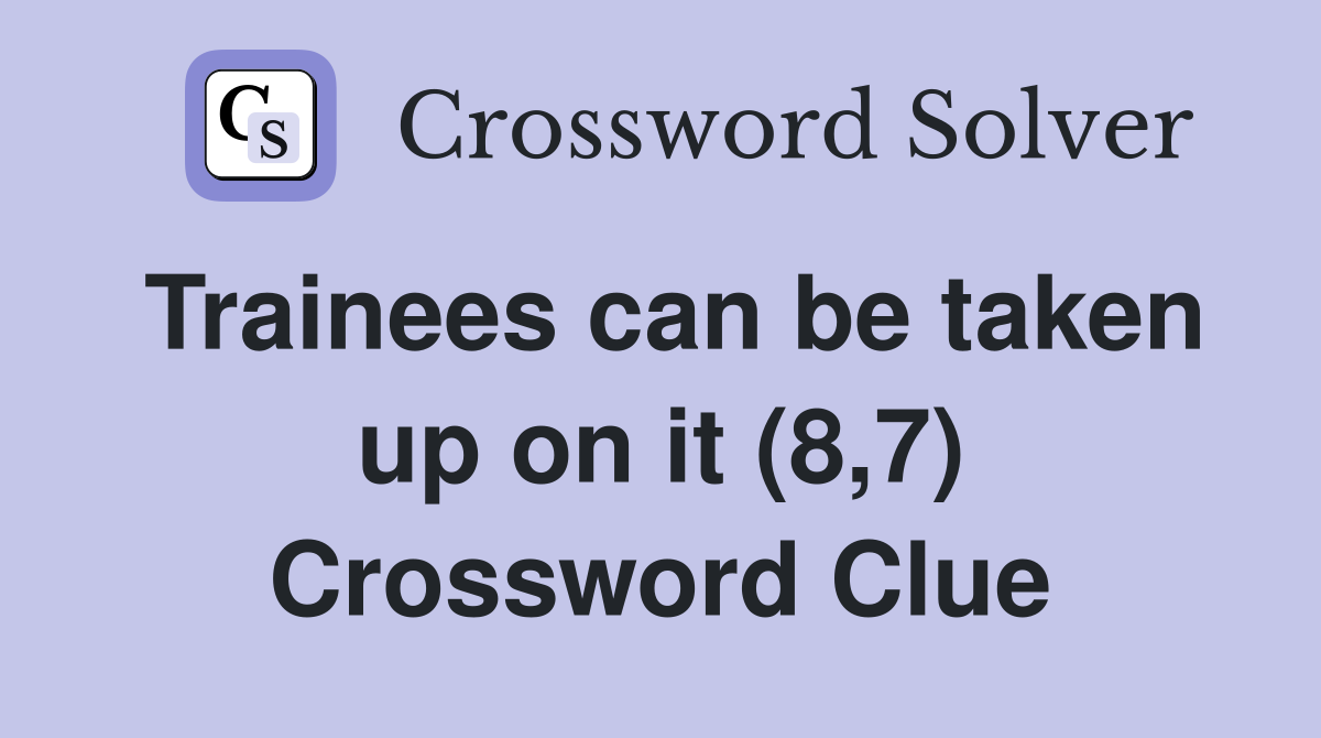 Trainees can be taken up on it (8,7) Crossword Clue