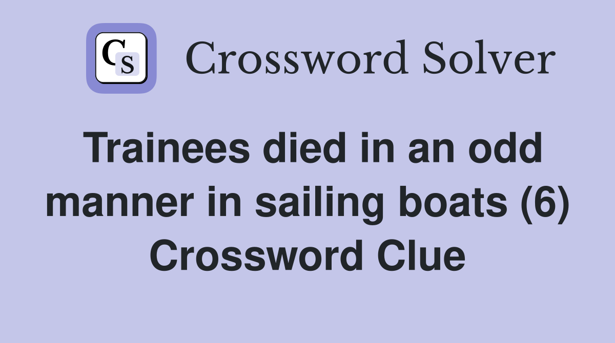 Trainees died in an odd manner in sailing boats (6) Crossword Clue
