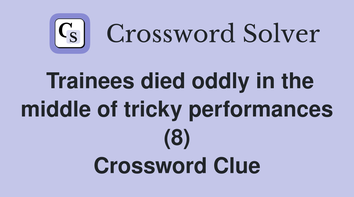 Trainees died oddly in the middle of tricky performances (8) Crossword Clue