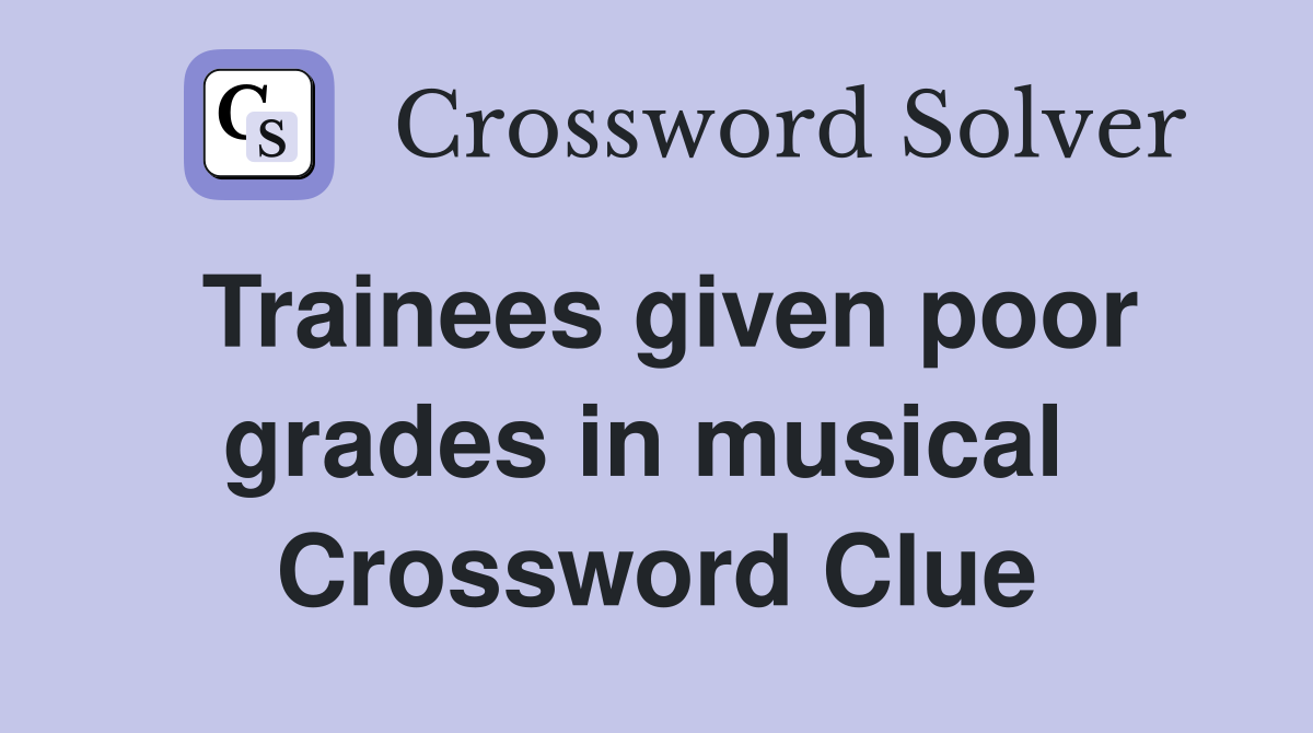 Trainees given poor grades in musical  Crossword Clue