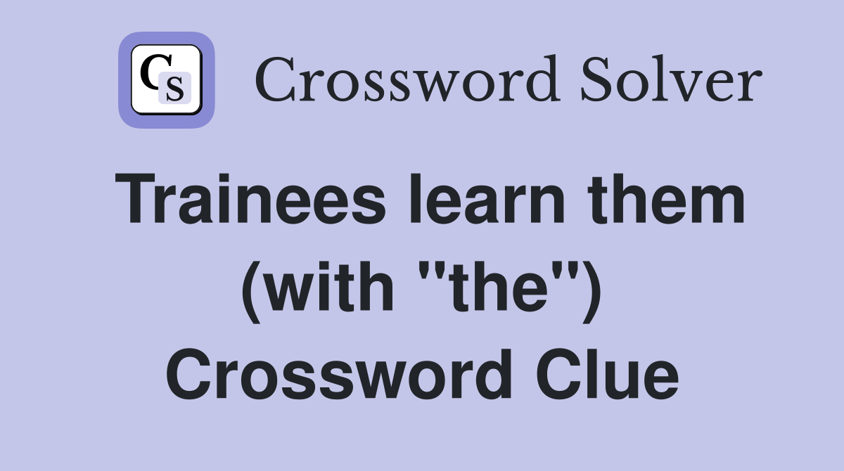 Trainees learn them (with "the") Crossword Clue