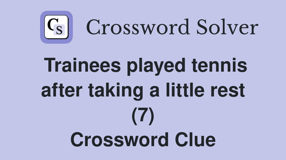 Trainees played tennis after taking a little rest (7) Crossword Clue