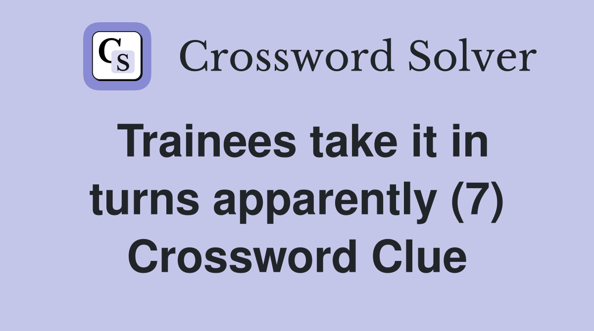 Trainees take it in turns apparently (7) Crossword Clue