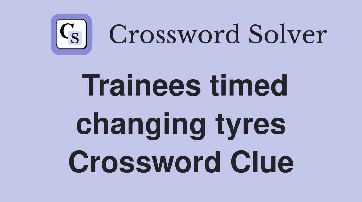 Trainees timed changing tyres Crossword Clue