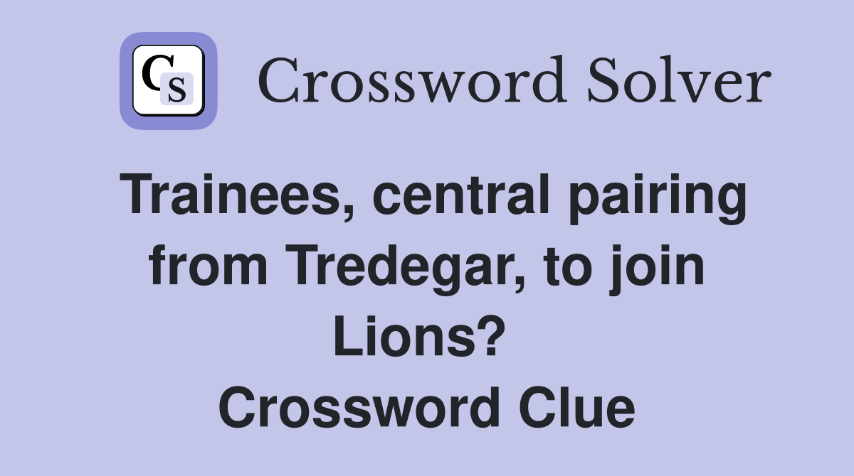 Trainees, central pairing from Tredegar, to join Lions?  Crossword Clue