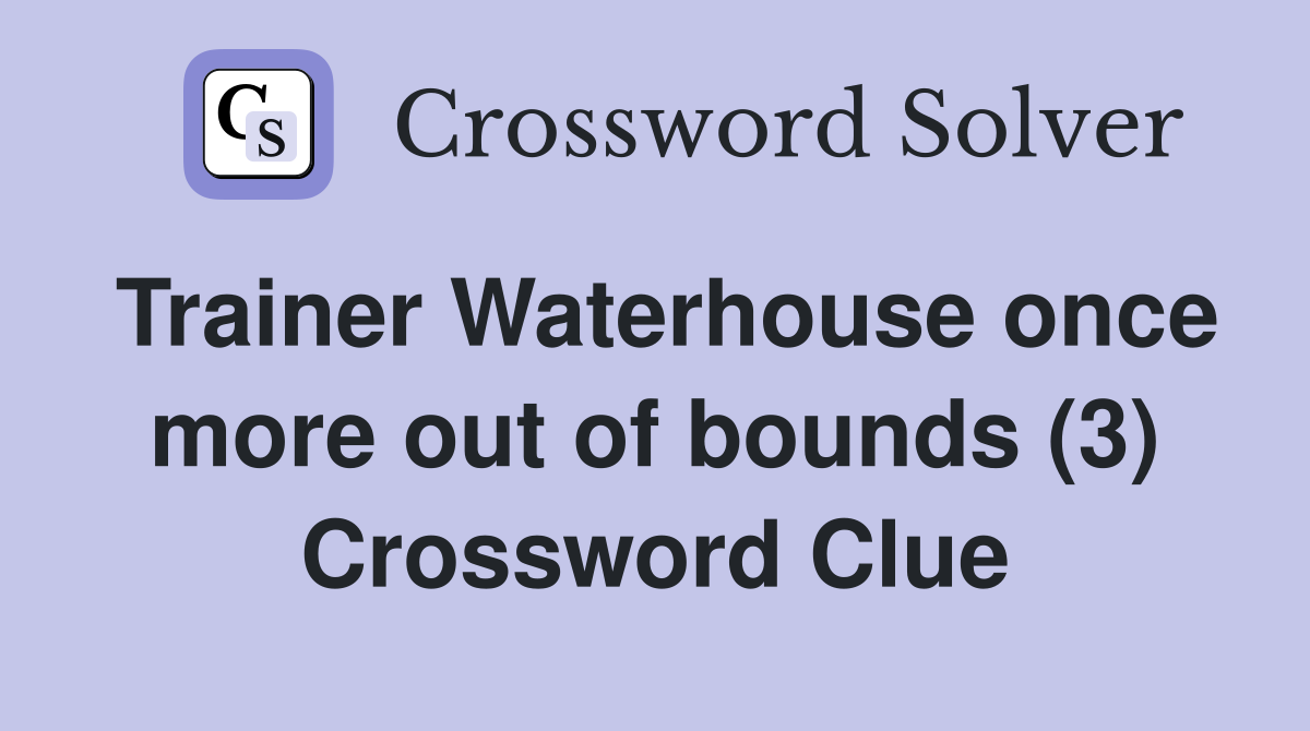 Trainer Waterhouse once more out of bounds (3) Crossword Clue