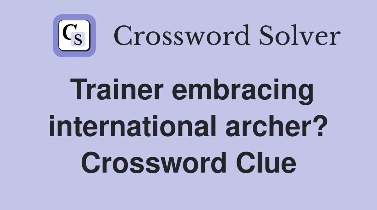 Trainer embracing international archer? Crossword Clue