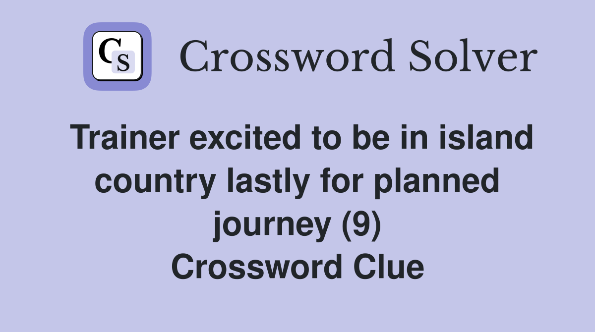 Trainer excited to be in island country lastly for planned journey (9) Crossword Clue