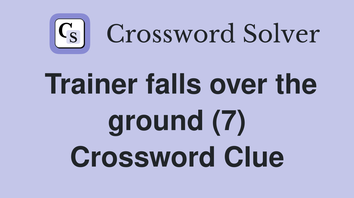 Trainer falls over the ground (7) Crossword Clue