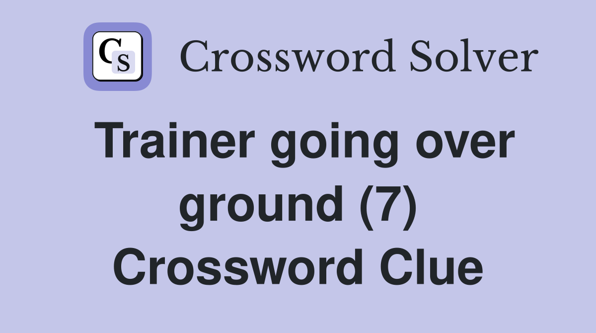 Trainer going over ground (7) Crossword Clue