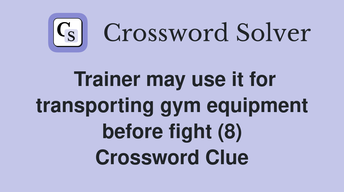 Trainer may use it for transporting gym equipment before fight (8) Crossword Clue