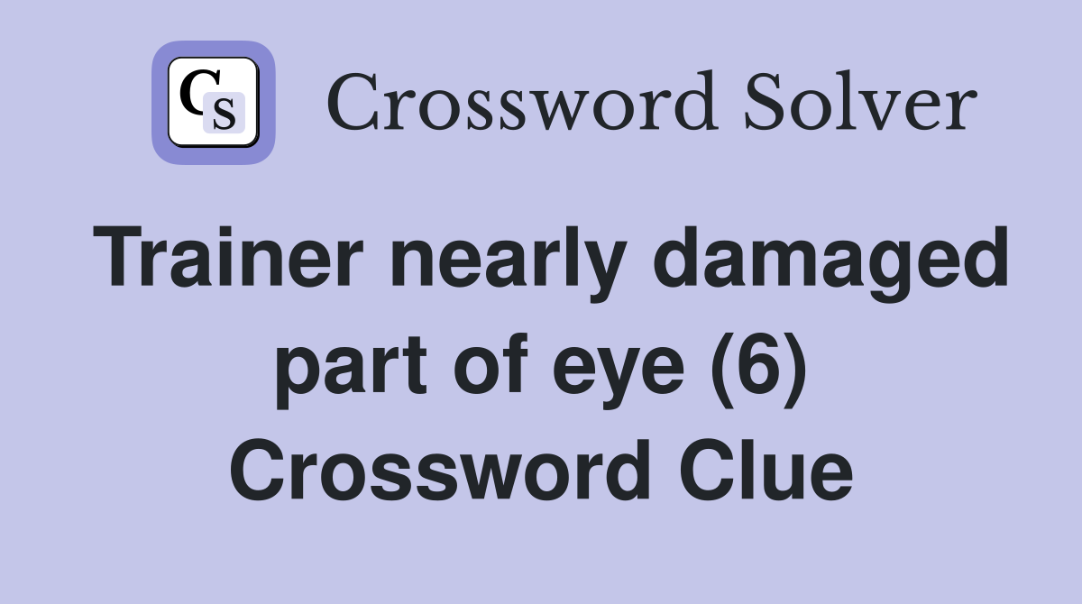 Trainer nearly damaged part of eye (6) Crossword Clue