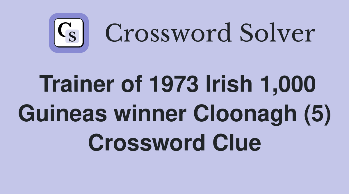 Trainer of 1973 Irish 1,000 Guineas winner Cloonagh (5) Crossword Clue