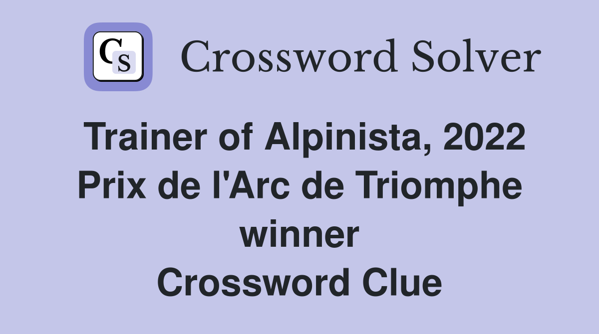 Trainer of Alpinista, 2022 Prix de l'Arc de Triomphe winner Crossword Clue
