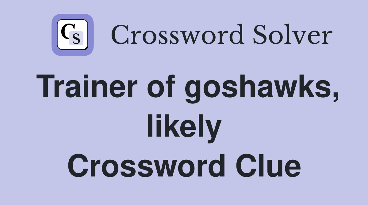 Trainer of goshawks, likely Crossword Clue