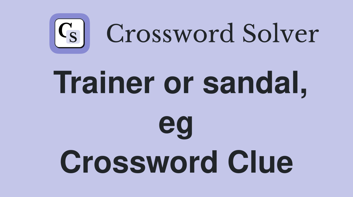 Trainer or sandal, eg Crossword Clue