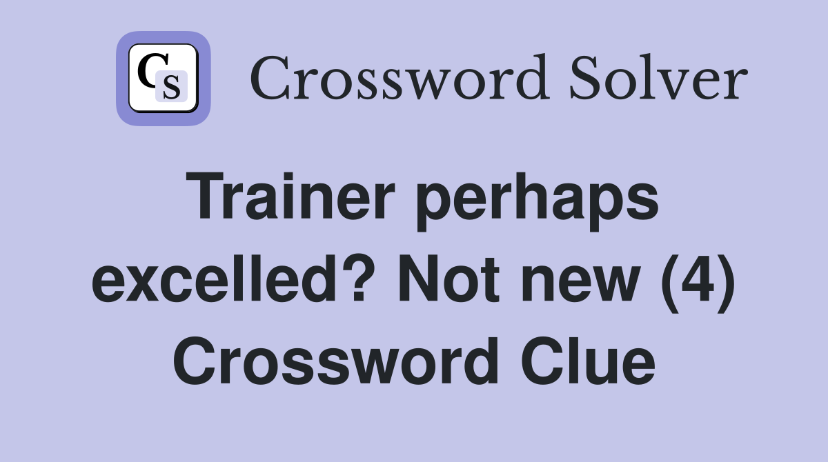 Trainer perhaps excelled? Not new (4) Crossword Clue