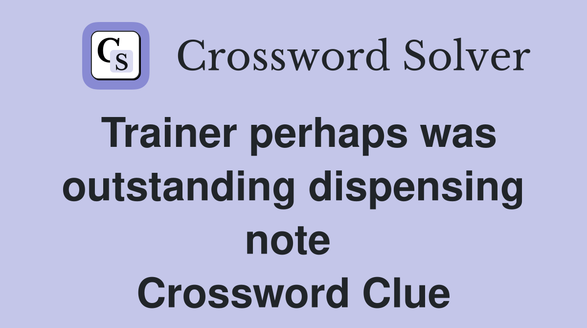 Trainer perhaps was outstanding dispensing note  Crossword Clue