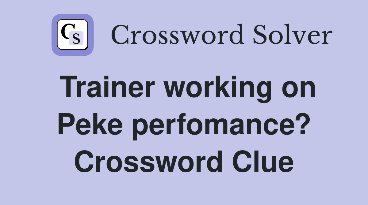 Trainer working on Peke perfomance? Crossword Clue