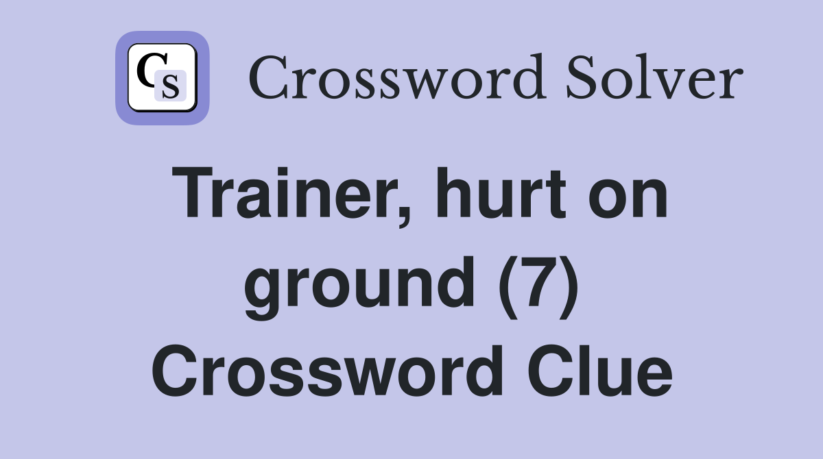 Trainer, hurt on ground (7) Crossword Clue