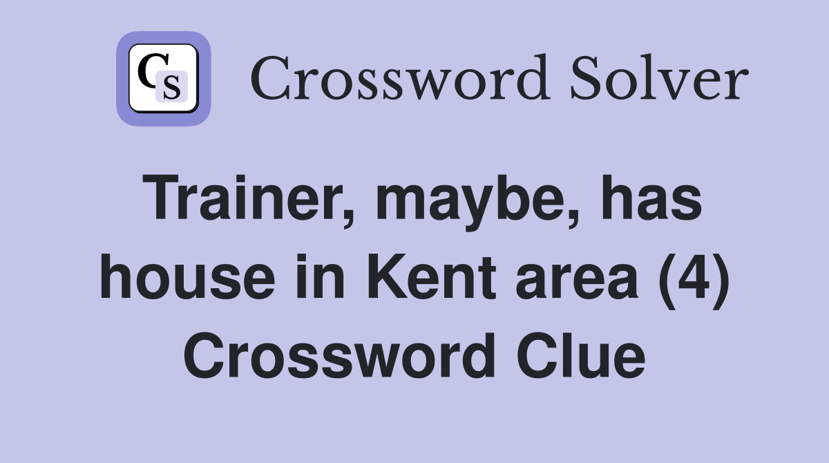 Trainer, maybe, has house in Kent area (4) Crossword Clue