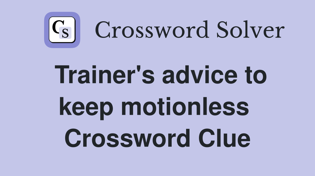 Trainer's advice to keep motionless  Crossword Clue