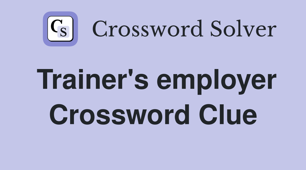 Trainer's employer Crossword Clue