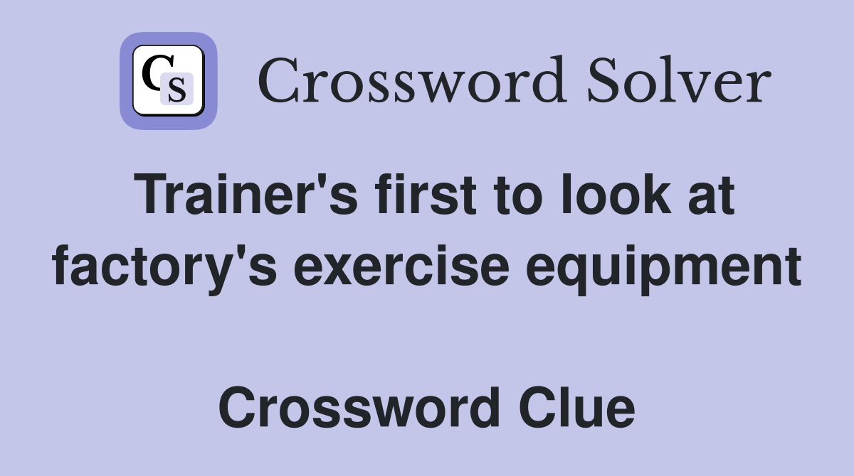 Trainer's first to look at factory's exercise equipment  Crossword Clue