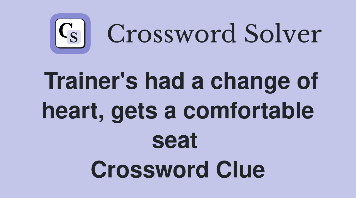 Trainer's had a change of heart, gets a comfortable seat  Crossword Clue