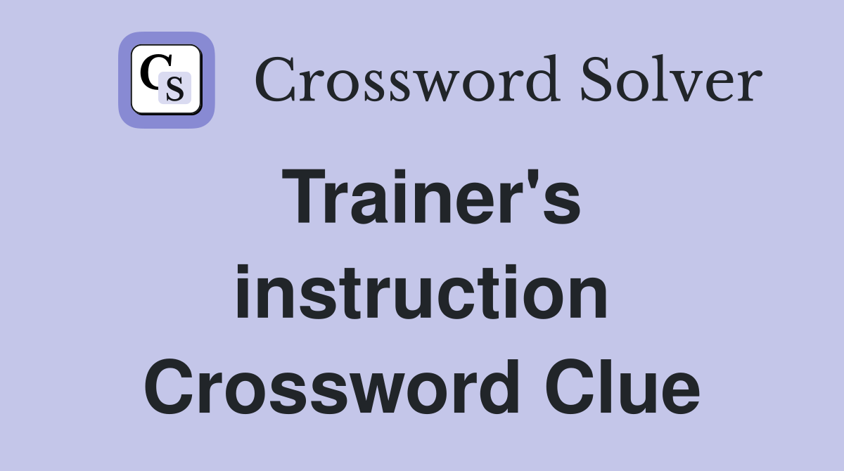 Trainer's instruction Crossword Clue