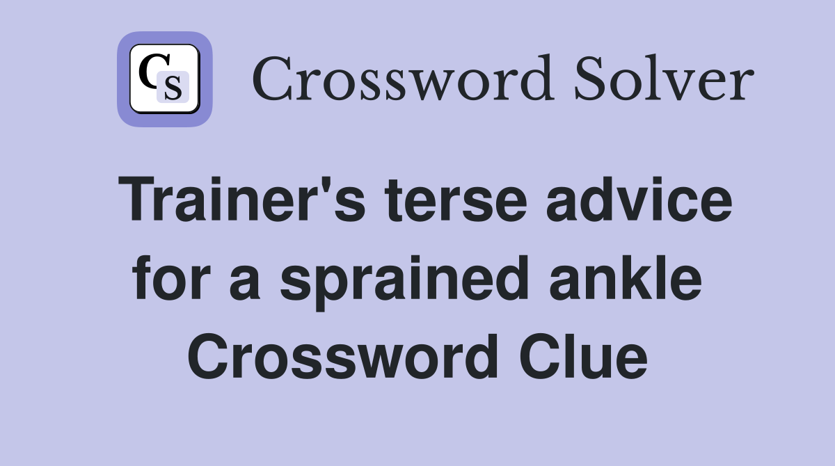 Trainer's terse advice for a sprained ankle Crossword Clue