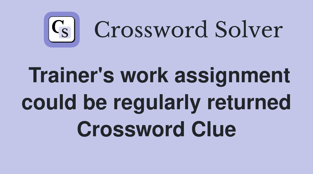 Trainer's work assignment could be regularly returned Crossword Clue