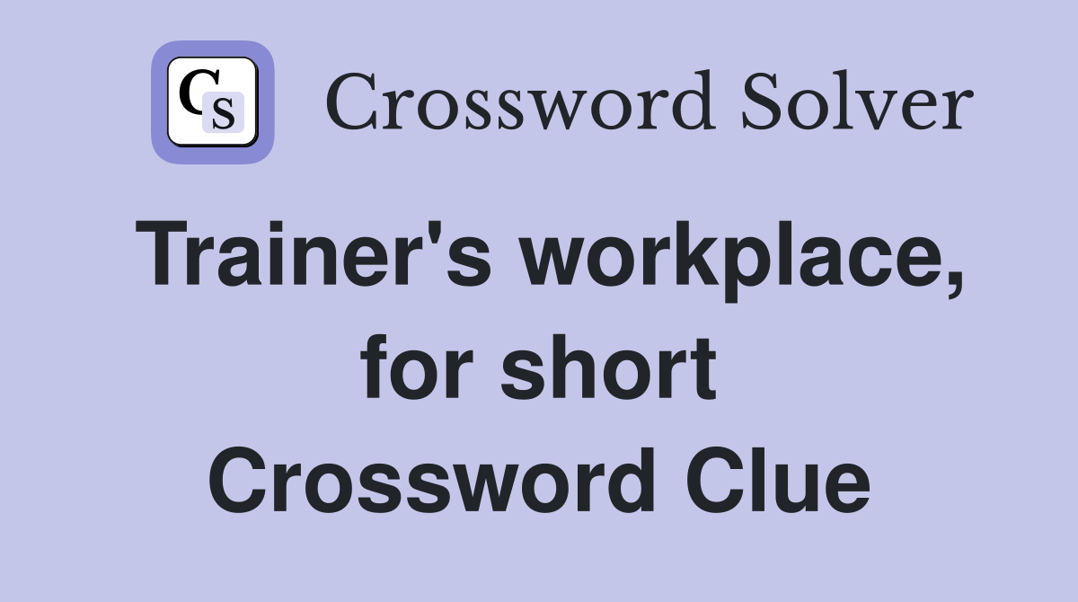 Trainer's workplace, for short Crossword Clue