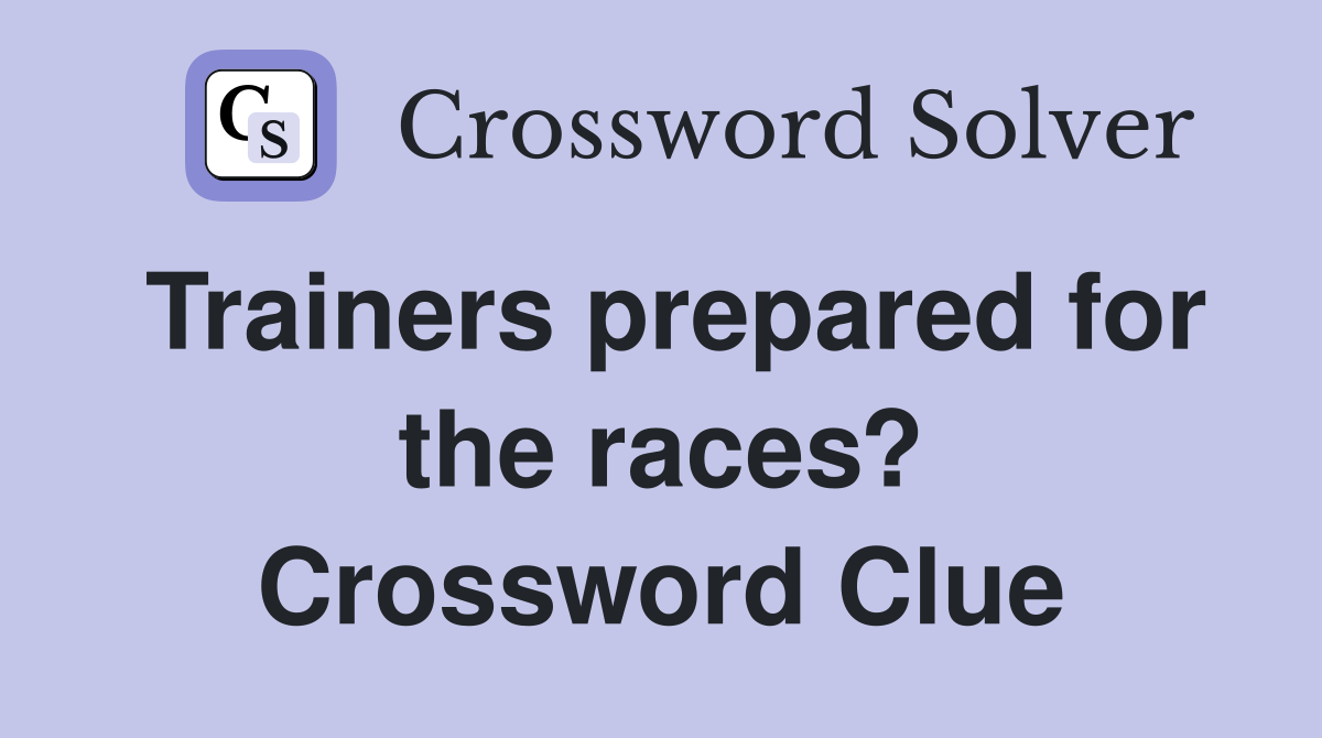 Trainers prepared for the races? Crossword Clue