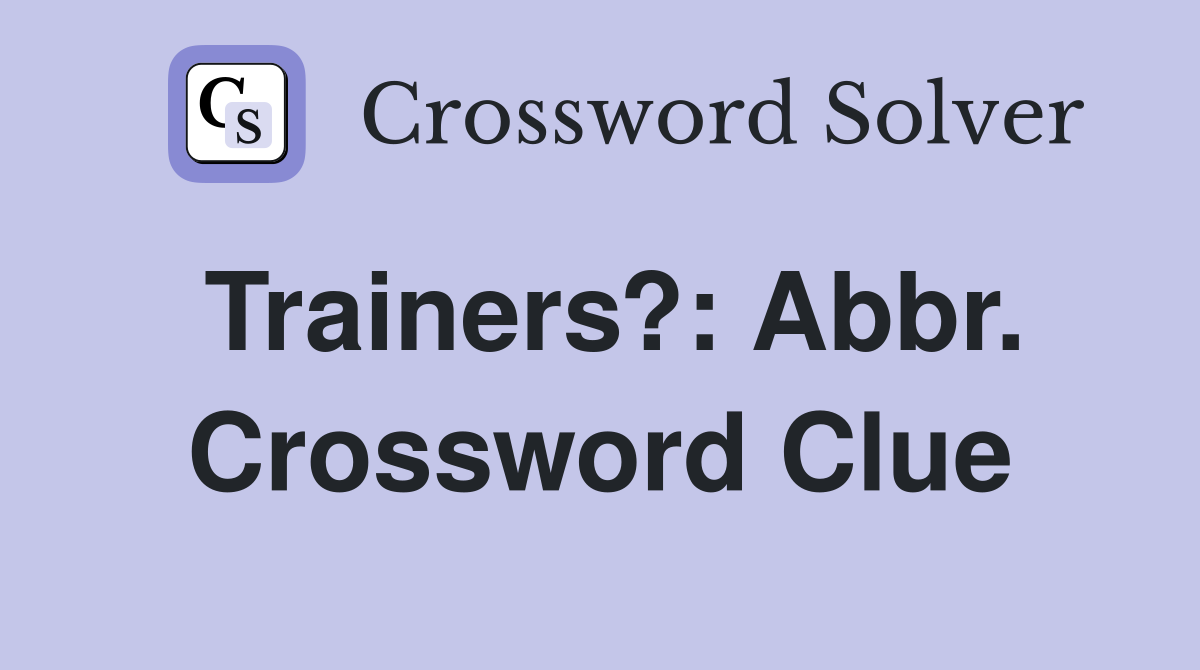 Trainers?: Abbr. Crossword Clue