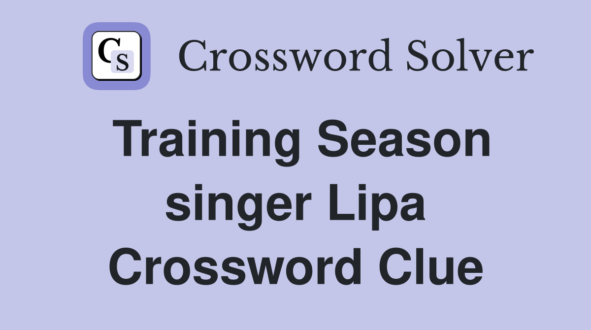 Training Season singer Lipa Crossword Clue