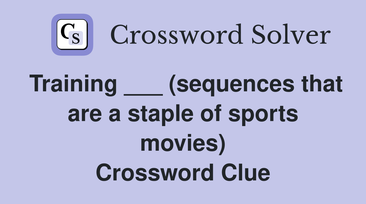 Training ___ (sequences that are a staple of sports movies) Crossword Clue