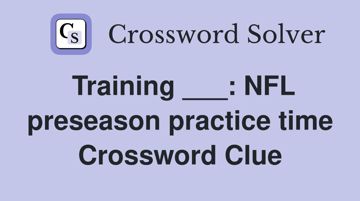 Training ___: NFL preseason practice time Crossword Clue