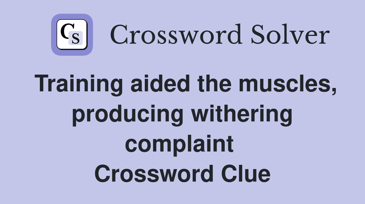 Training aided the muscles, producing withering complaint  Crossword Clue