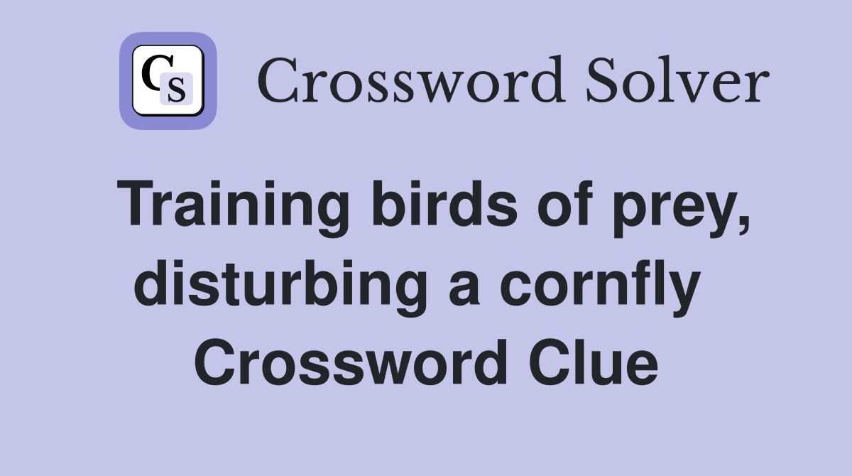 Training birds of prey, disturbing a cornfly  Crossword Clue