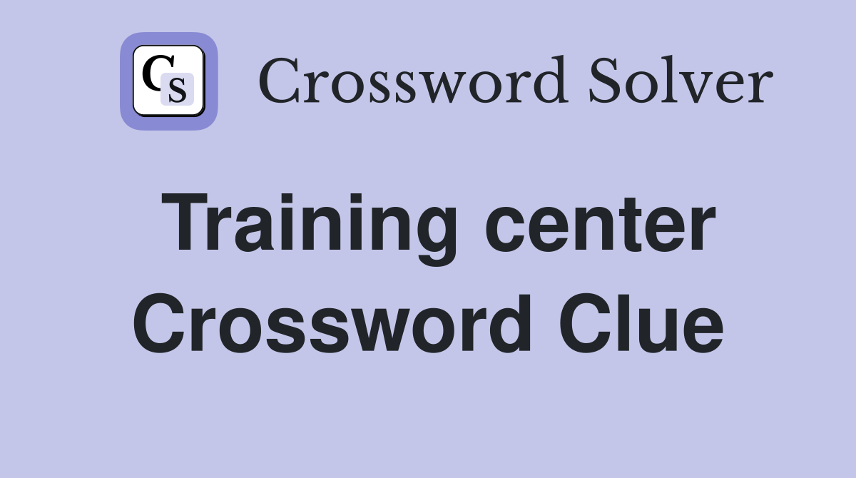 Training center Crossword Clue