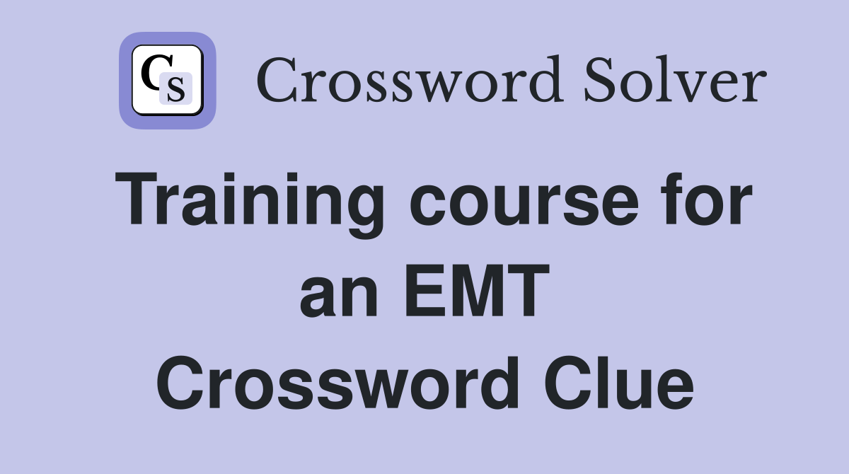 Training course for an EMT Crossword Clue