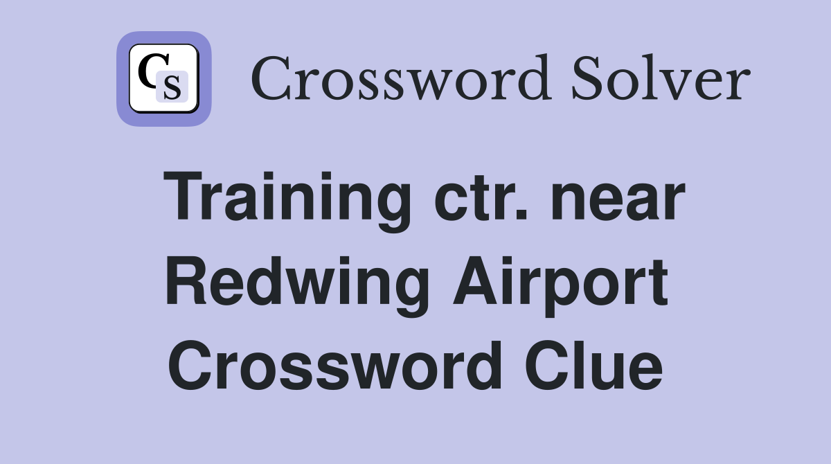 Training ctr. near Redwing Airport Crossword Clue
