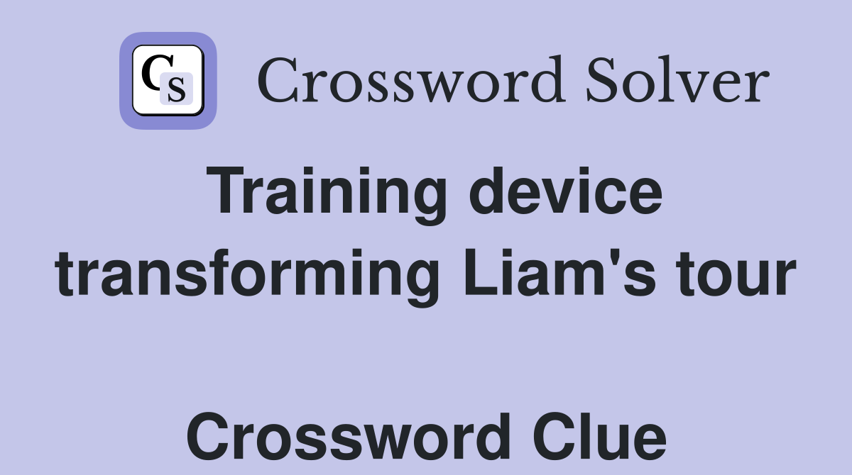 Training device transforming Liam's tour  Crossword Clue