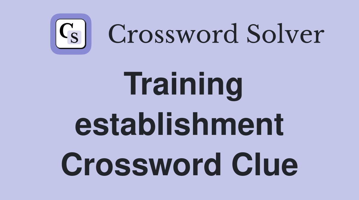 Training establishment Crossword Clue
